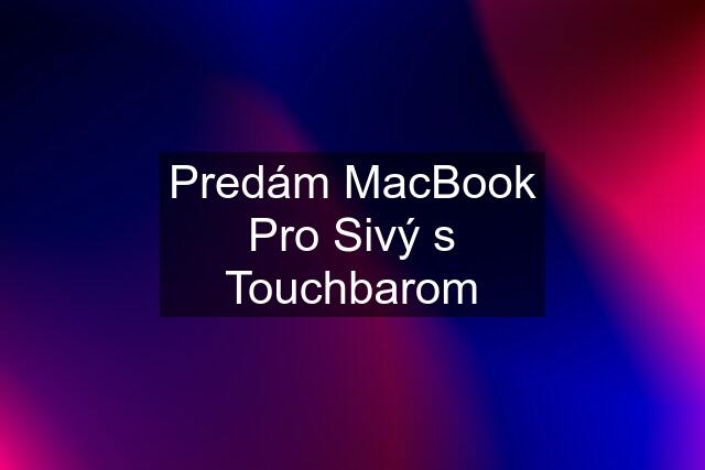 Predám MacBook Pro Sivý s Touchbarom