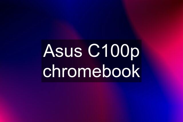 Asus C100p chromebook