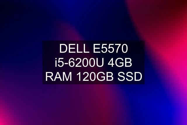 DELL E5570 i5-6200U 4GB RAM 120GB SSD