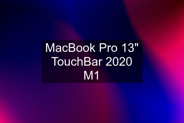 MacBook Pro 13" TouchBar 2020 M1