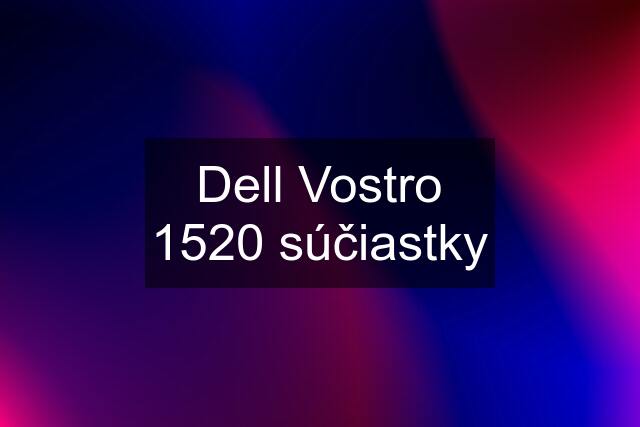 Dell Vostro 1520 súčiastky