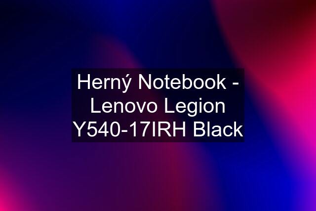 Herný Notebook - Lenovo Legion Y540-17IRH Black