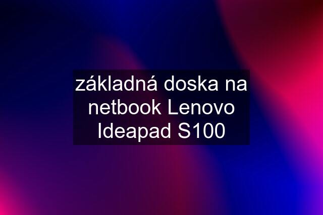 základná doska na netbook Lenovo Ideapad S100