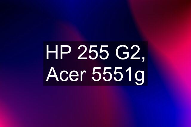 HP 255 G2, Acer 5551g