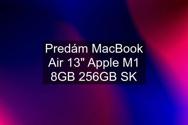 Predám MacBook Air 13" Apple M1 8GB 256GB SK