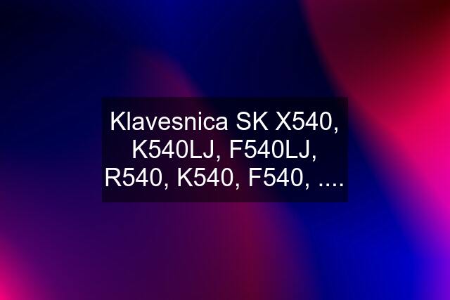 Klavesnica SK X540, K540LJ, F540LJ, R540, K540, F540, ....