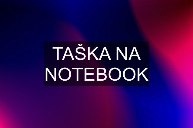 TAŠKA NA NOTEBOOK