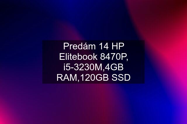 Predám "14" HP Elitebook 8470P, i5-3230M,4GB RAM,120GB SSD