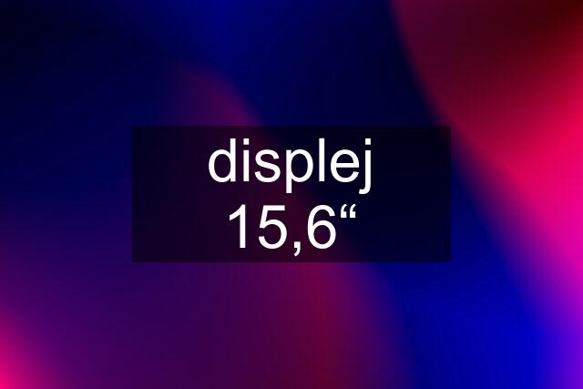 displej 15,6“