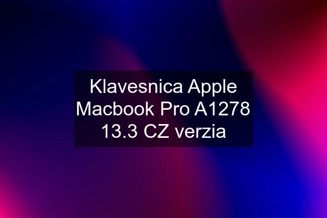 Klavesnica Apple Macbook Pro A1278 13.3 CZ verzia