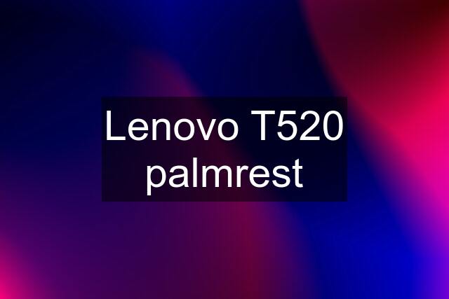 Lenovo T520 palmrest