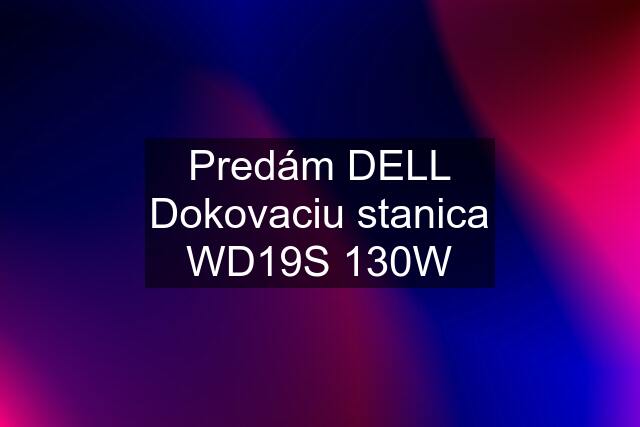 Predám DELL Dokovaciu stanica WD19S 130W