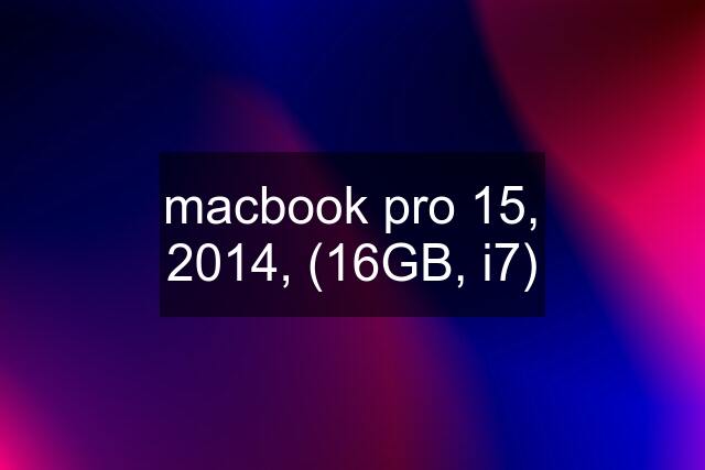 macbook pro 15, 2014, (16GB, i7)