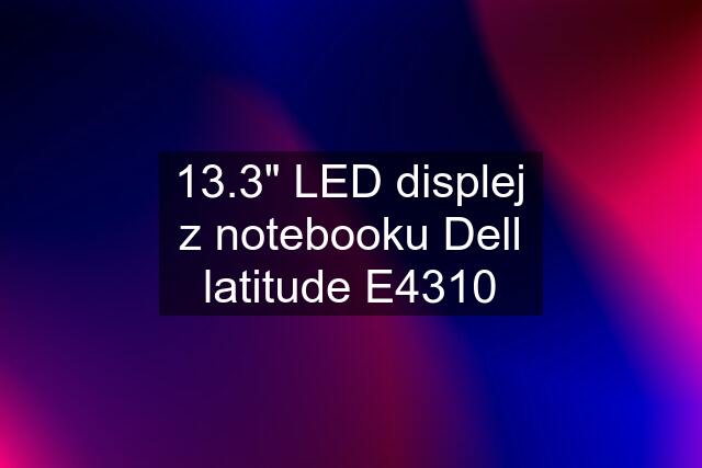 13.3" LED displej z notebooku Dell latitude E4310