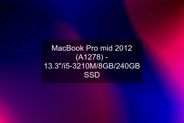 MacBook Pro mid 2012 (A1278) - 13.3"/i5-3210M/8GB/240GB SSD