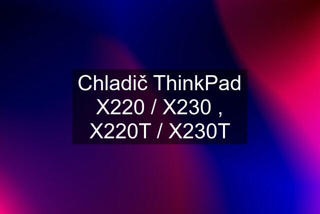 Chladič ThinkPad X220 / X230 , X220T / X230T