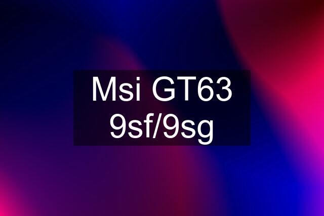 Msi GT63 9sf/9sg