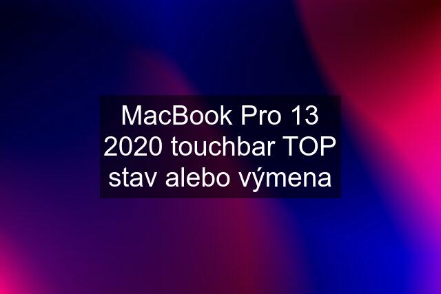 MacBook Pro 13 2020 touchbar TOP stav alebo výmena