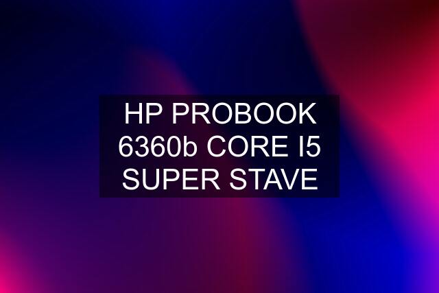 HP PROBOOK 6360b CORE I5 SUPER STAVE