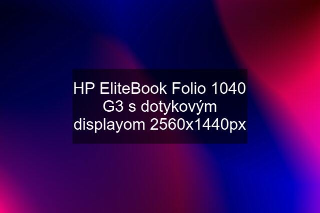 HP EliteBook Folio 1040 G3 s dotykovým displayom 2560x1440px