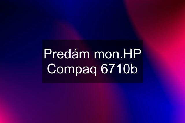 Predám mon.HP Compaq 6710b