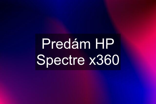 Predám HP Spectre x360