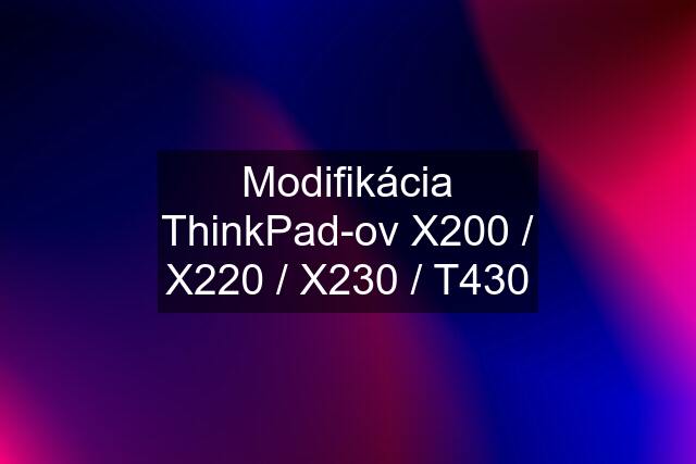 Modifikácia ThinkPad-ov X200 / X220 / X230 / T430