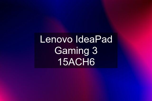 Lenovo IdeaPad Gaming 3 15ACH6