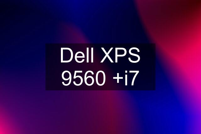 Dell XPS 9560 +i7