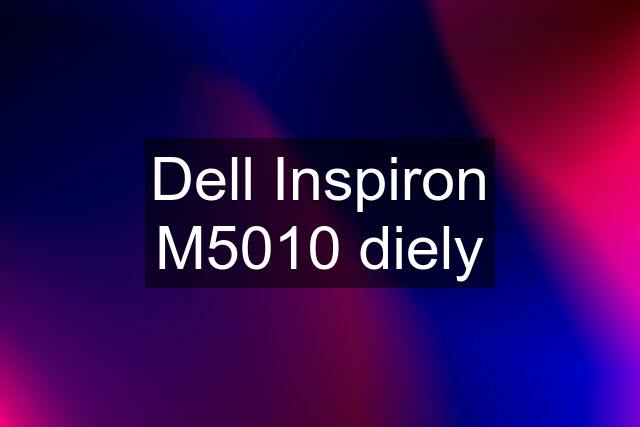 Dell Inspiron M5010 diely