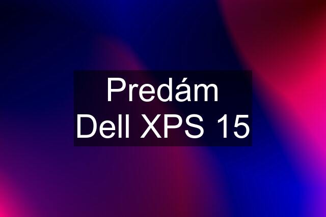 Predám Dell XPS 15