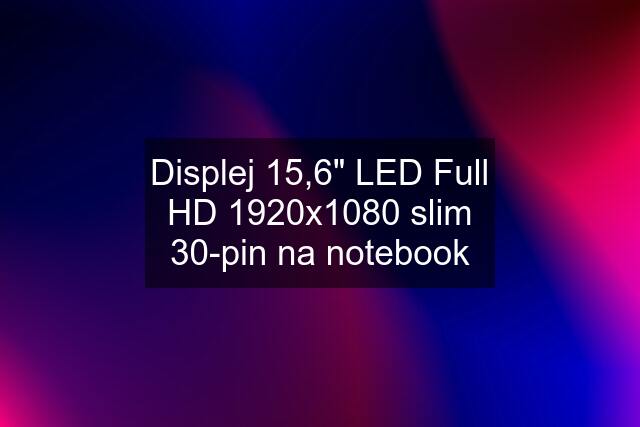 Displej 15,6" LED Full HD 1920x1080 slim 30-pin na notebook