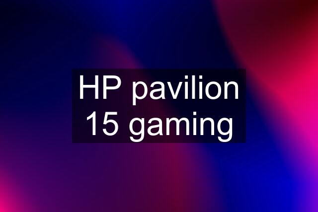 HP pavilion 15 gaming