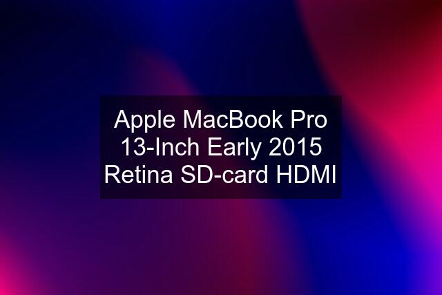 Apple MacBook Pro 13-Inch Early 2015 Retina SD-card HDMI