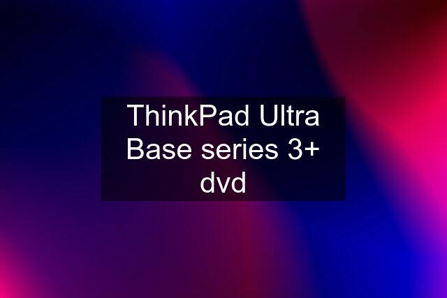 ThinkPad Ultra Base series 3+ dvd