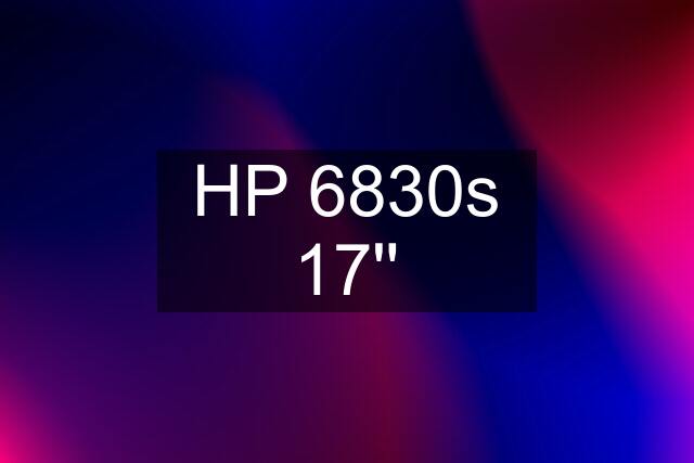 HP 6830s 17''