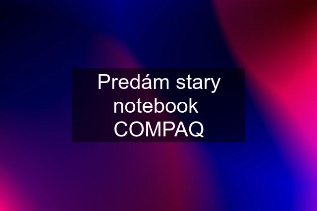 Predám stary notebook  COMPAQ