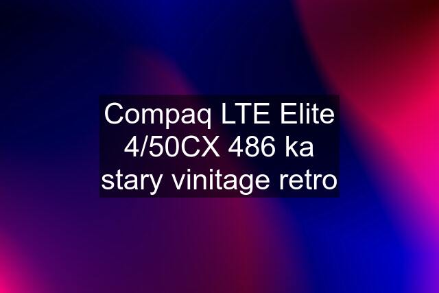 Compaq LTE Elite 4/50CX 486 ka stary vinitage retro