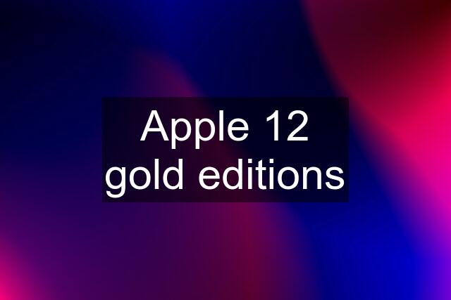 Apple 12 gold editions