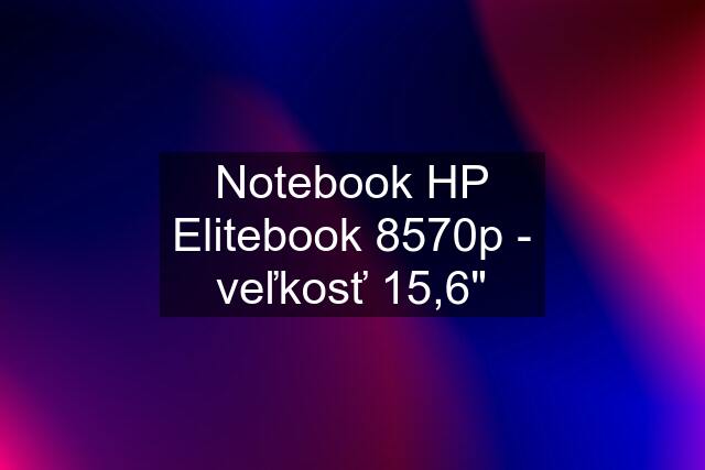 Notebook HP Elitebook 8570p - veľkosť 15,6"