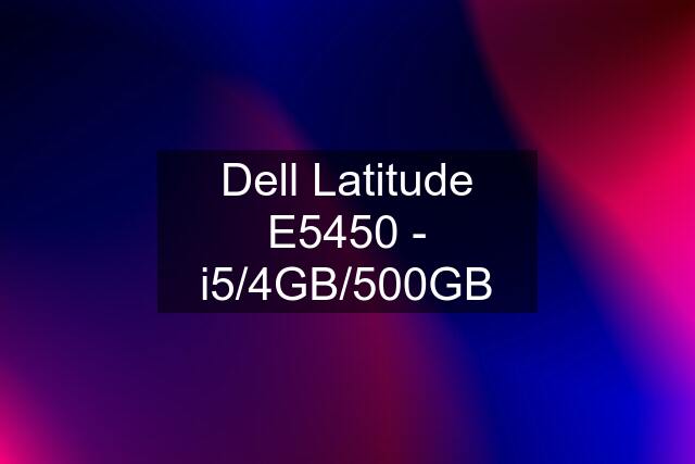 Dell Latitude E5450 - i5/4GB/500GB