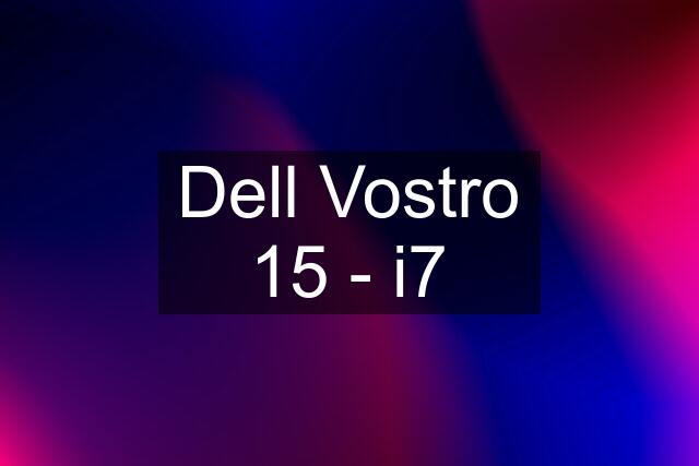 Dell Vostro 15 - i7