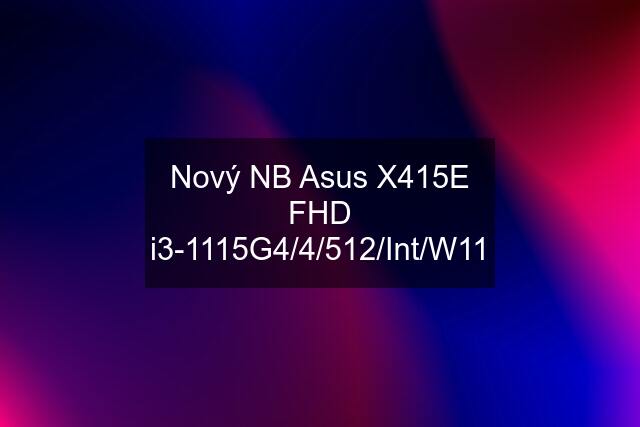 Nový NB Asus X415E FHD i3-1115G4/4/512/Int/W11