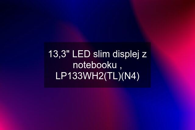 13,3" LED slim displej z notebooku , LP133WH2(TL)(N4)