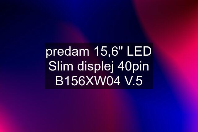 predam 15,6" LED Slim displej 40pin B156XW04 V.5