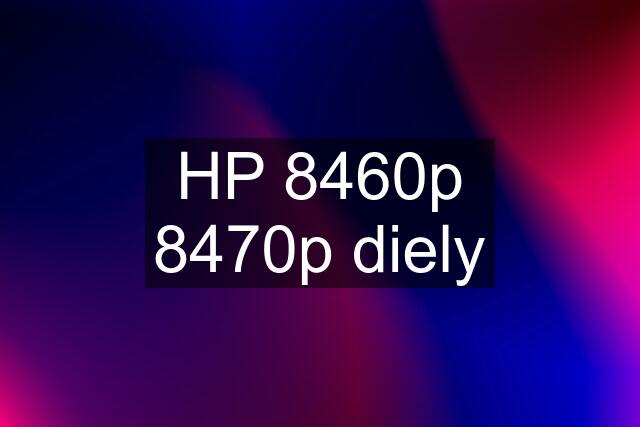 HP 8460p 8470p diely