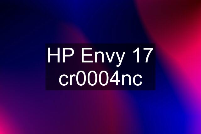 HP Envy 17 cr0004nc