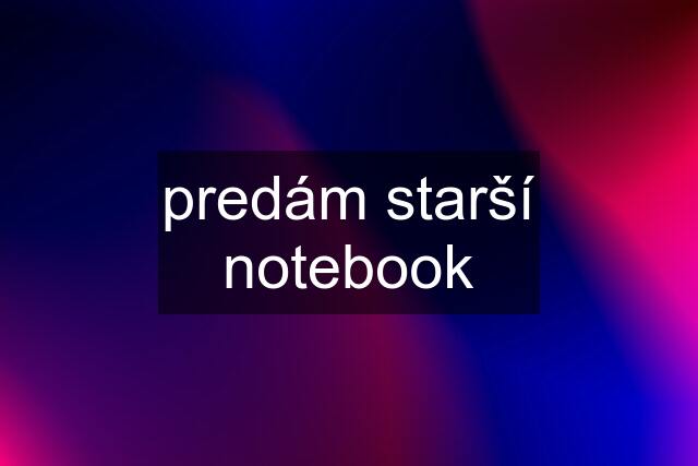 predám starší notebook