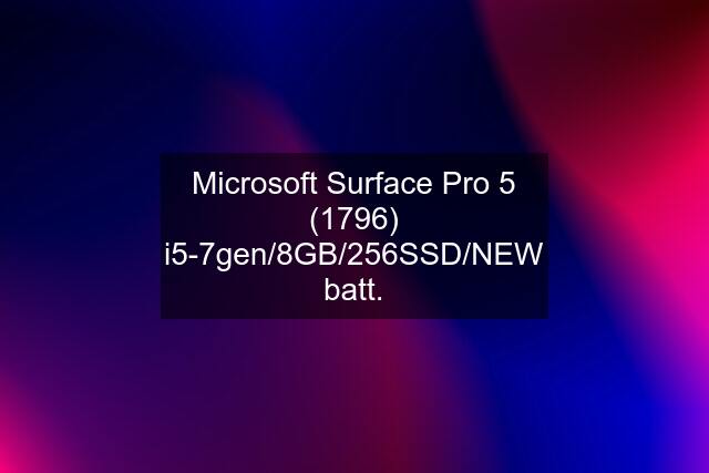 Microsoft Surface Pro 5 (1796) i5-7gen/8GB/256SSD/NEW batt.