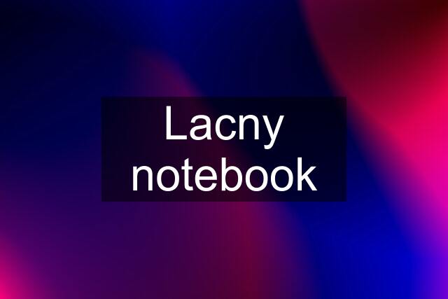 Lacny notebook